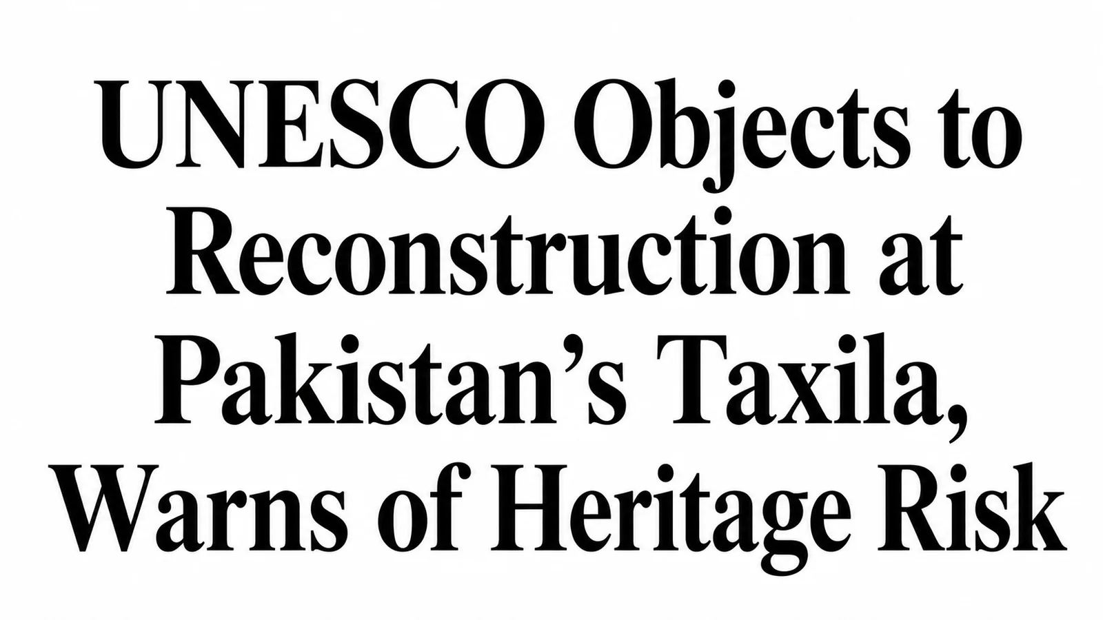 UNESCO objects to Taxila reconstruction